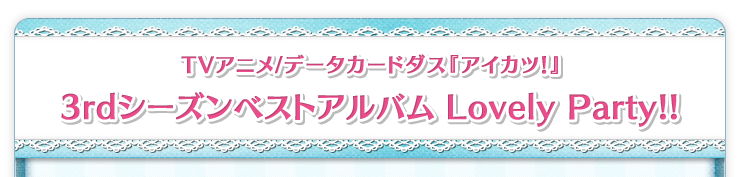 TVアニメ/データカードダス『アイカツ！』3rdシーズンベストアルバム Lovely Party!!