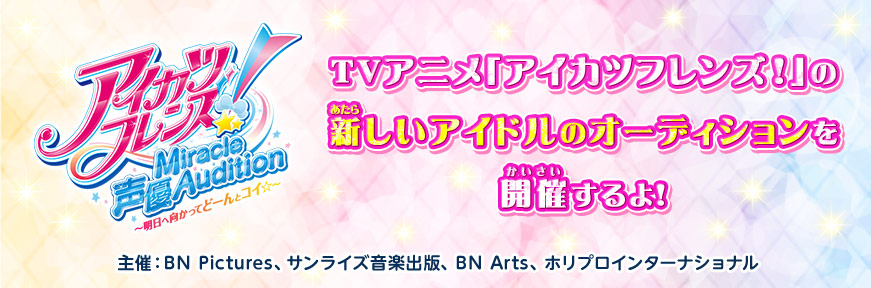 アイカツフレンズ ミラクル声優オーディション 明日へ向かってどーんとコイ ニュース データカードダス アイカツフレンズ